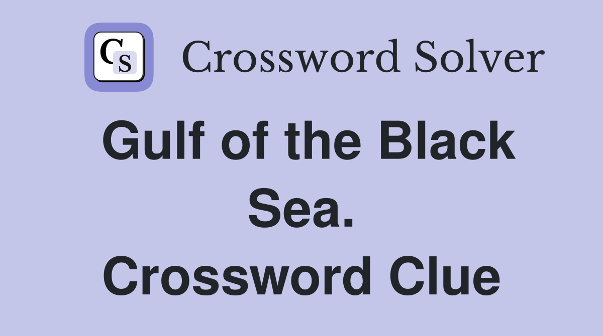 Gulf of the Black Sea. Crossword Clue Answers Crossword Solver